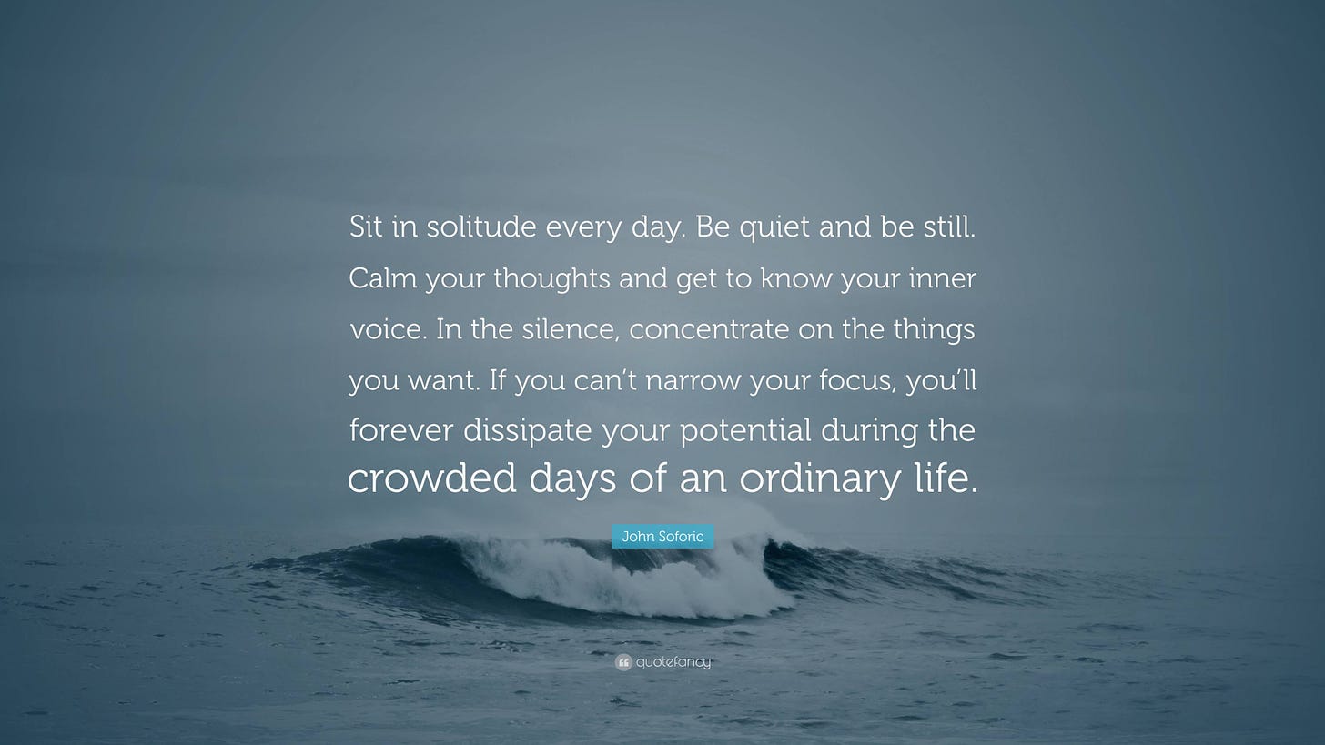 John Soforic Quote: “Sit in solitude every day. Be quiet and ...