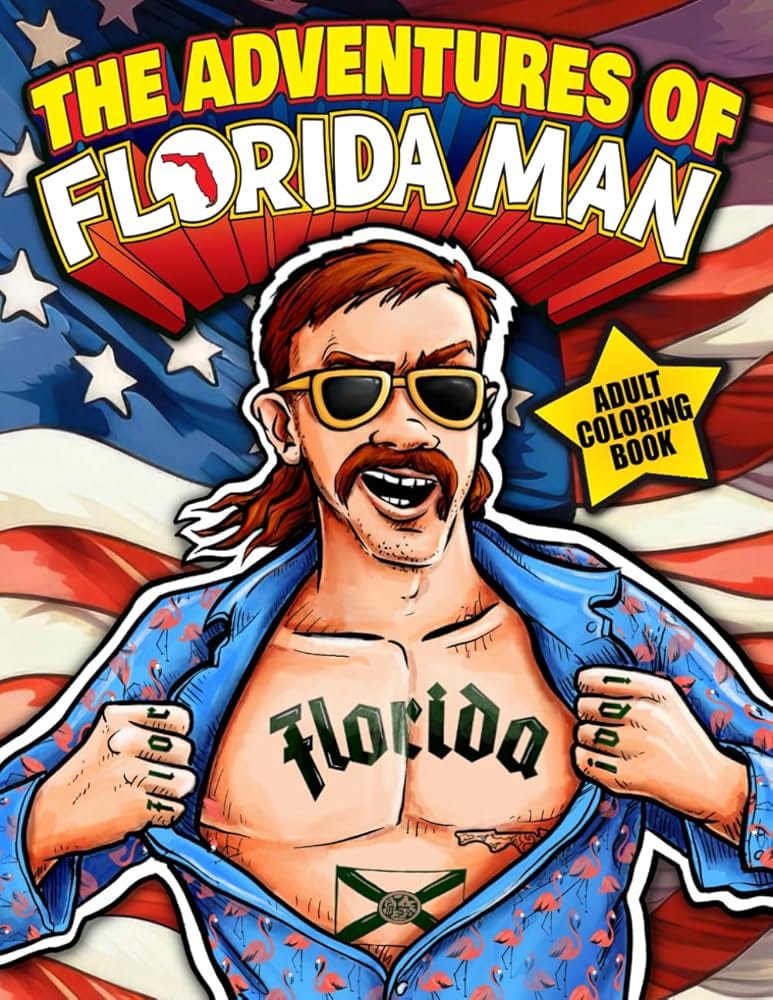 The Adventures of Florida Man Adult Coloring Book: an Outrageously Funny  Gift...But Only for the Coolest People (Florida Man Mayhem)