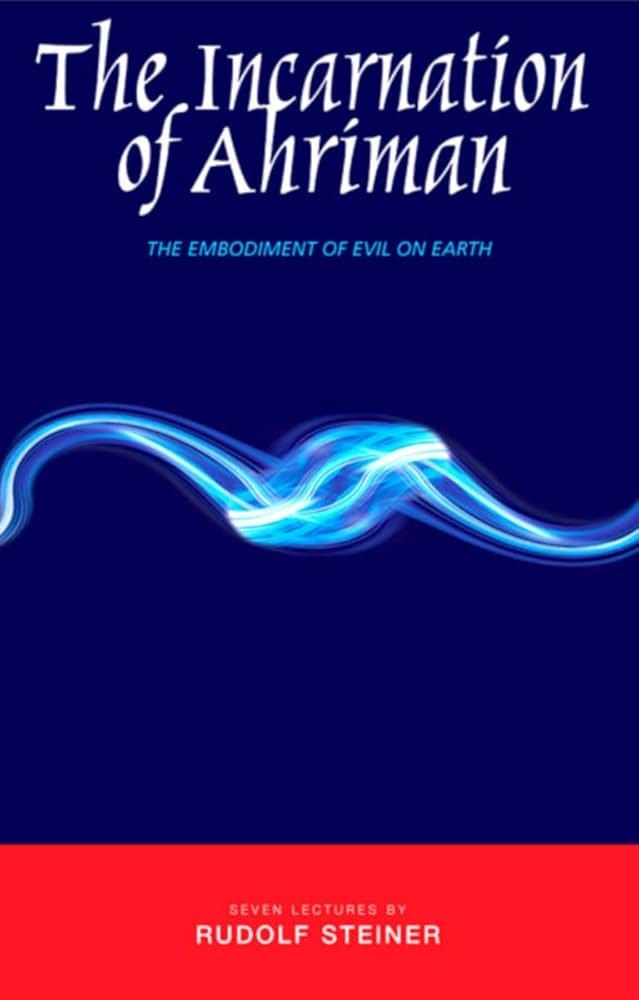 Amazon.com: The Incarnation of Ahriman: The Embodiment of Evil on Earth:  Seven Lectures Given Between October and December 1919: 9781855841789:  Steiner, Rudolf, Barton, Matthew, Gulbekian, Sevak: Books