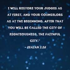 Isaiah 1:26 I will restore your judges ...