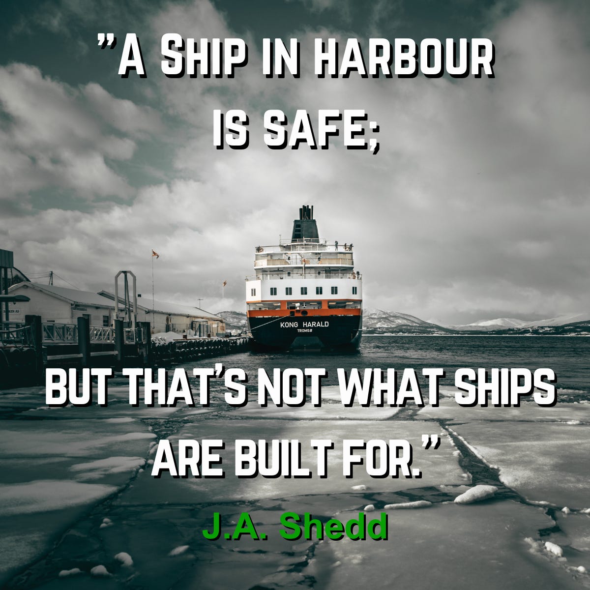 A picture of a ship in a snow covered harbour and the quote, "A ship in harbour is safe, but that's not what ships are built for."