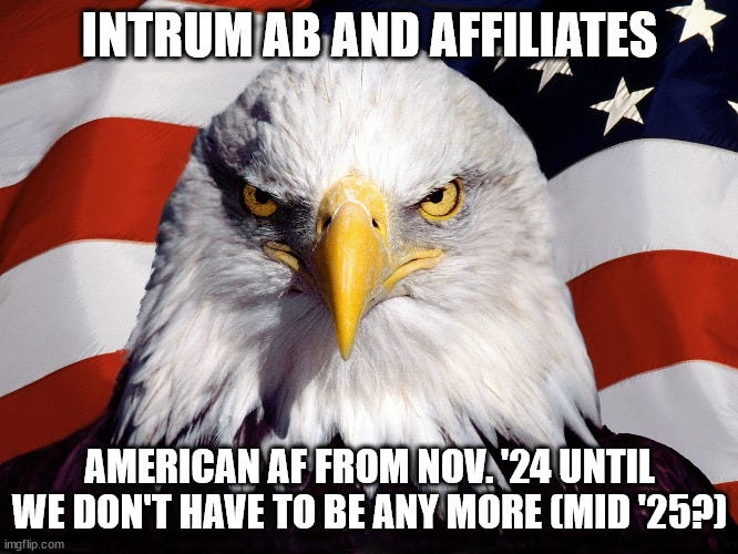 Freedom Eagle | INTRUM AB AND AFFILIATES; AMERICAN AF FROM NOV. '24 UNTIL WE DON'T HAVE TO BE ANY MORE (MID '25?) | image tagged in freedom eagle | made w/ Imgflip meme maker