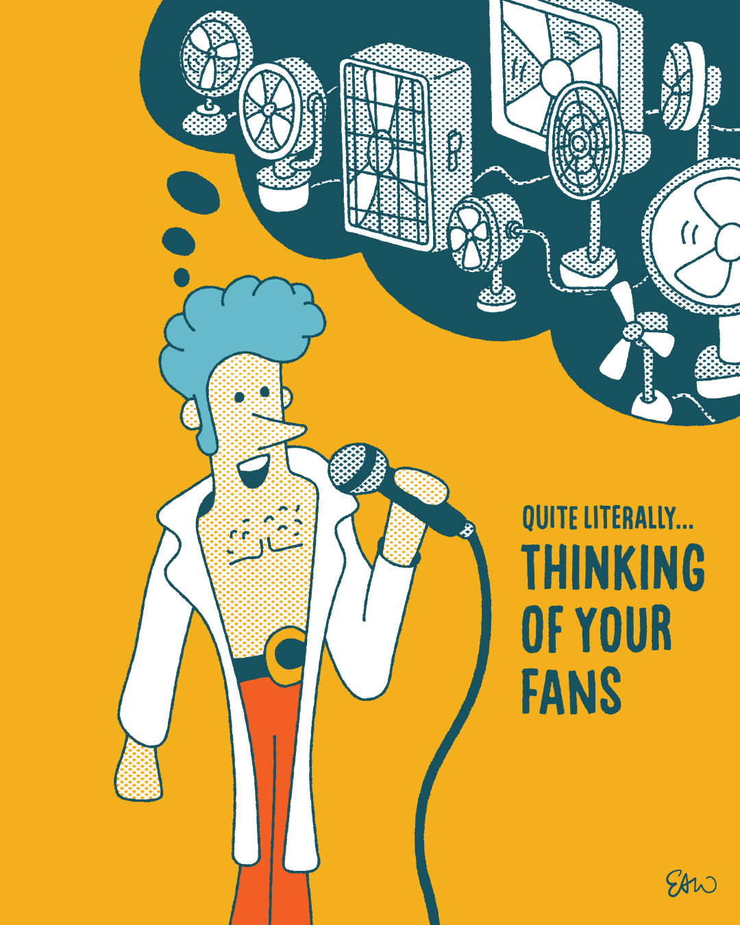 Single panel comic drawn in a retro style with vintage tones of teal, orange, and yellow. In the foreground, a cartoonish character is holding a microphone and is dressed in a lavish costume and sports a hairstyle reminiscent of Elvis Presley. Above is a thought bubble showing a collection of different table-top fans in various sizes. The caption reads, “Quite literally... thinking of your fans.”