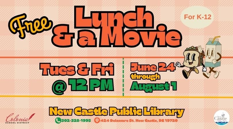 May be an image of text that says 'Free &aMovie Lunch ForK-12 For K-12 Tues & Fri 12PM Fune 24 through August1 ! SCHOOL SCHOOLDISTRICT DISTRICT New Gastle Public Library 302-328-1995 9 424 Delaware St. Now Gastle, DE 19720 Castle Casile ast'