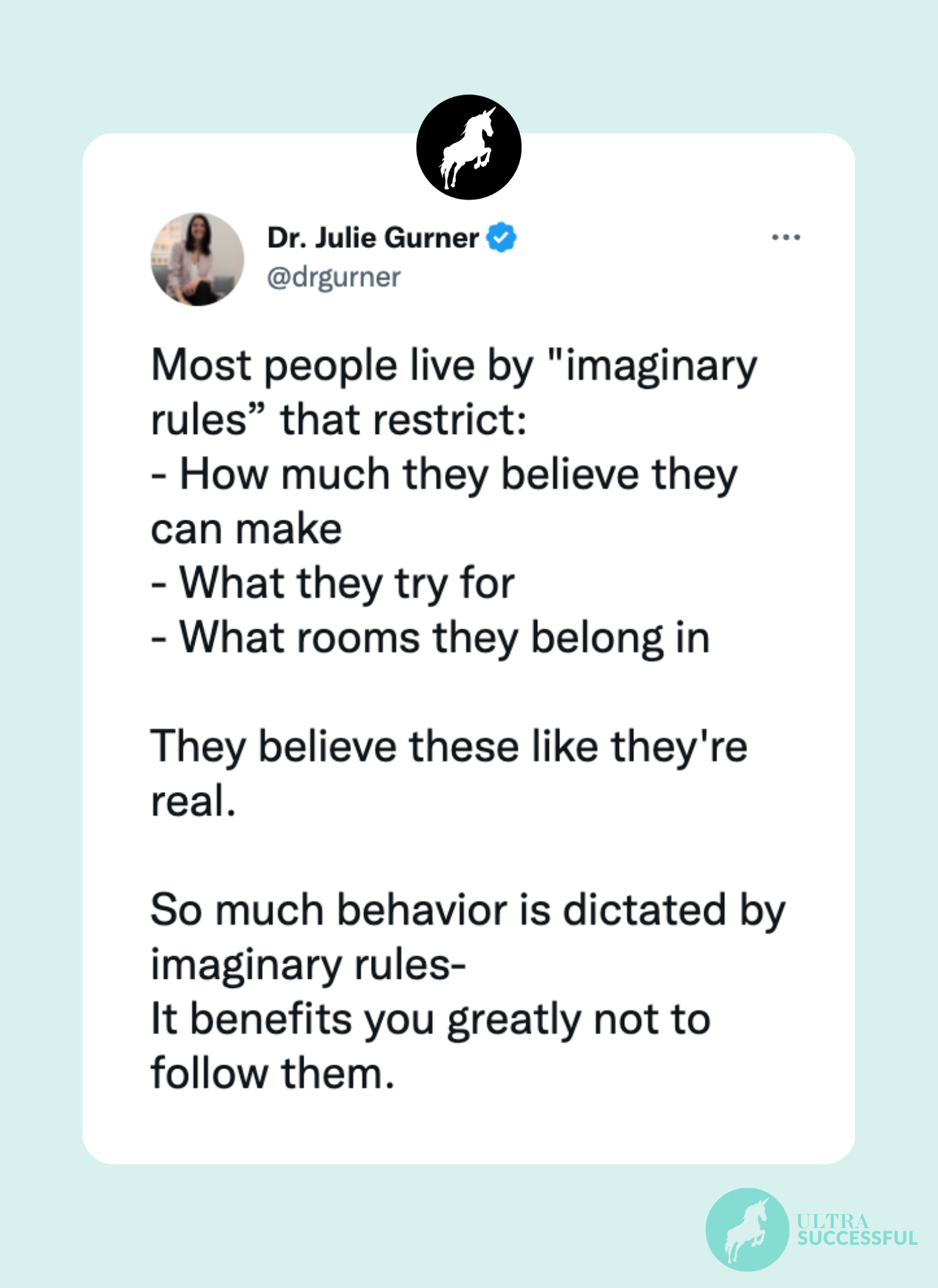 @drgurner: Most people live by "imaginary rules” that restrict: - How much they believe they can make - What they try for - What rooms they belong in  They believe these like they're real.  So much behavior is dictated by imaginary rules- It benefits you greatly not to follow them.