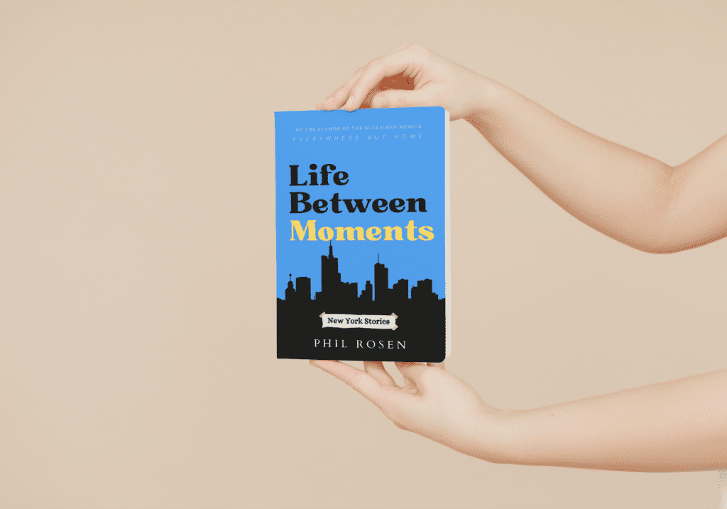 Life Between Moments: New York Stories by Phil Rosen