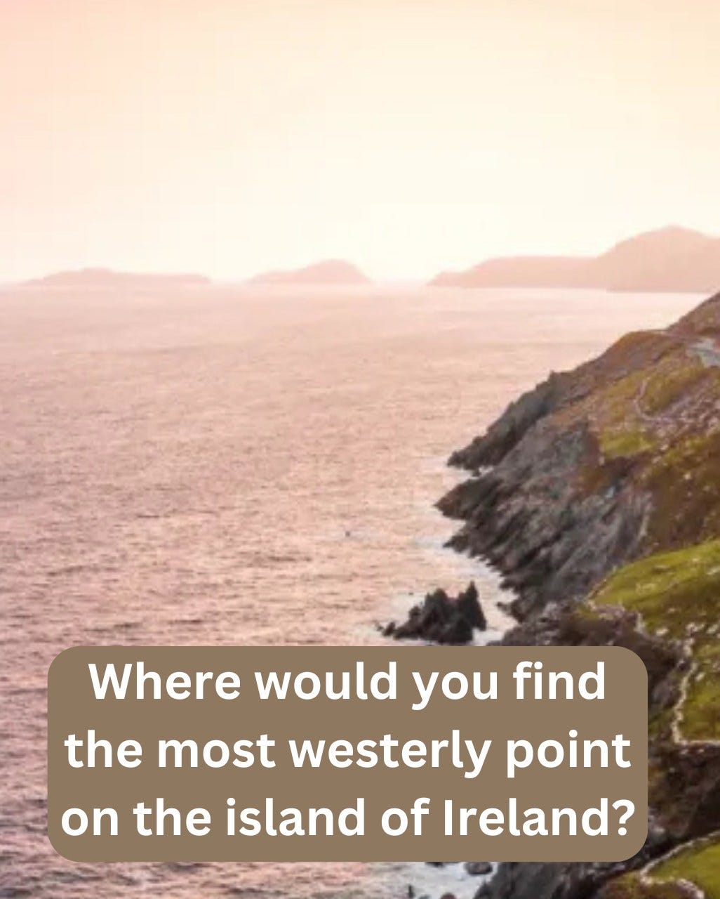 May be an image of text that says 'Where would you find the most westerly point on the island of Ireland?'