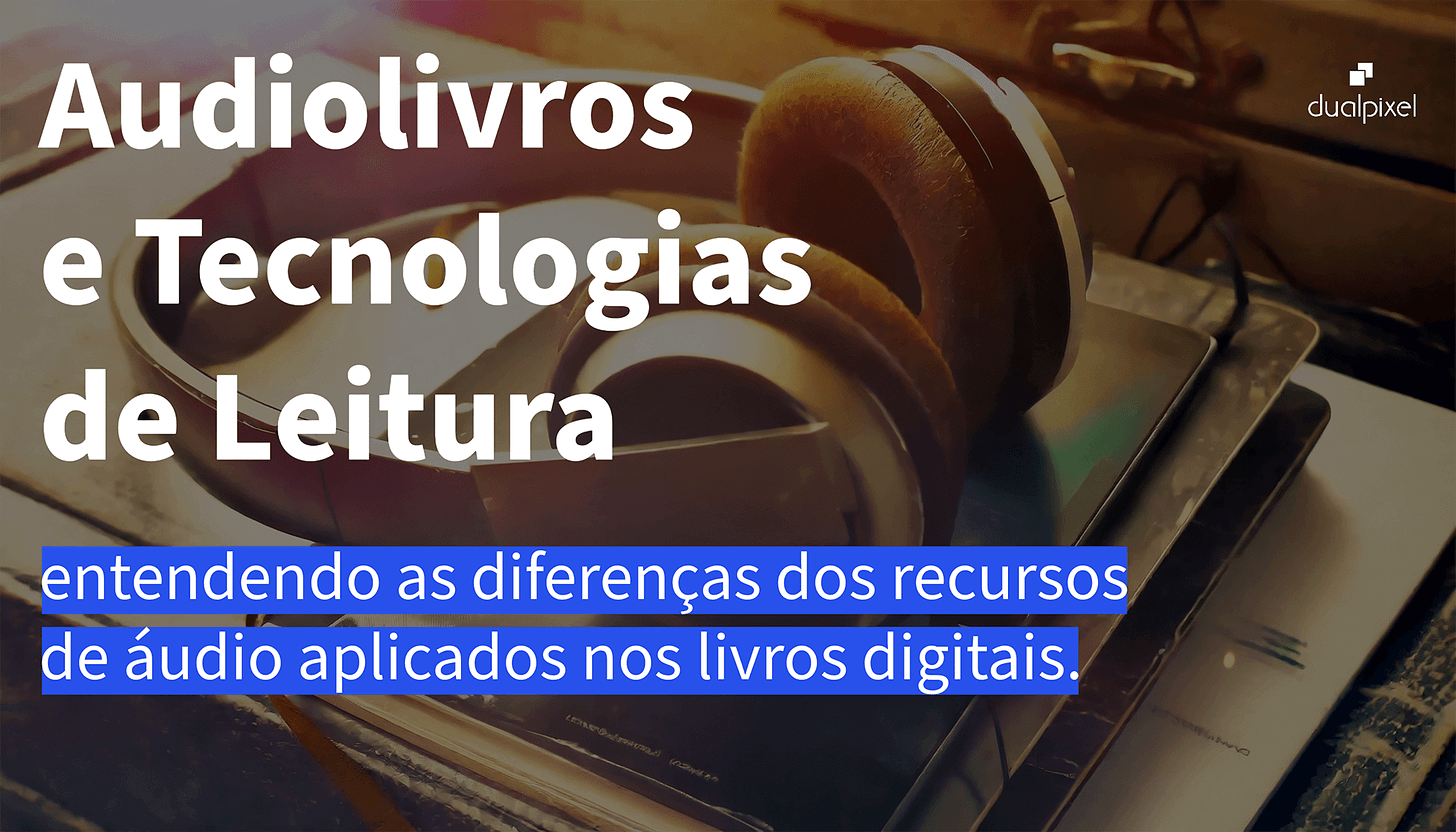 Audiolivros e tecnologias de leitura: entendendo as diferenças dos recursos de áudio aplicados nos livros digitais