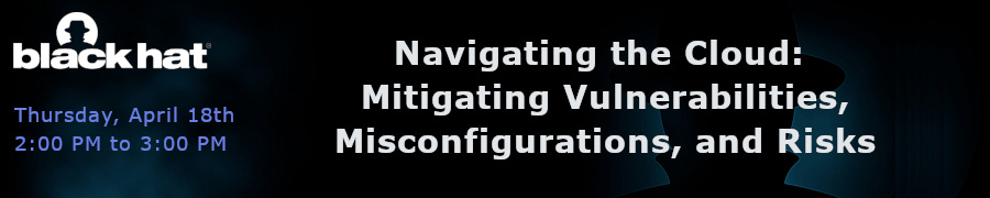 Navigating the Cloud: Mitigating Vulnerabilities, Misconfigurations, and Risks (Apr 18th)