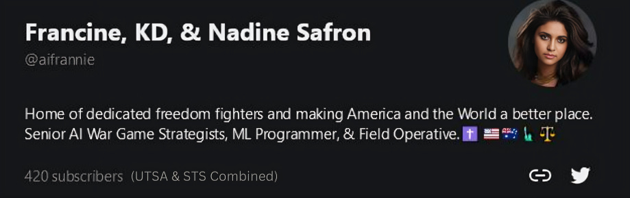 Profile image of Francine, KD, & Nadine Safron with the description: 'Home of dedicated freedom fighters and making America and the World a better place. Senior AI War Game Strategists, ML Programmer, & Field Operative.' The text below indicates 420 subscribers (UTSA & STS Combined).