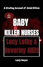 BABY KILLER NURSES; LUCY LETBY & BEVERLEY ALLITT (A 2-IN 1 STORY): A Riveting Account of Serial Killers (World Crime Stories)