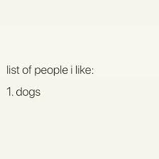 List of people I like 1. dogs in black and white text