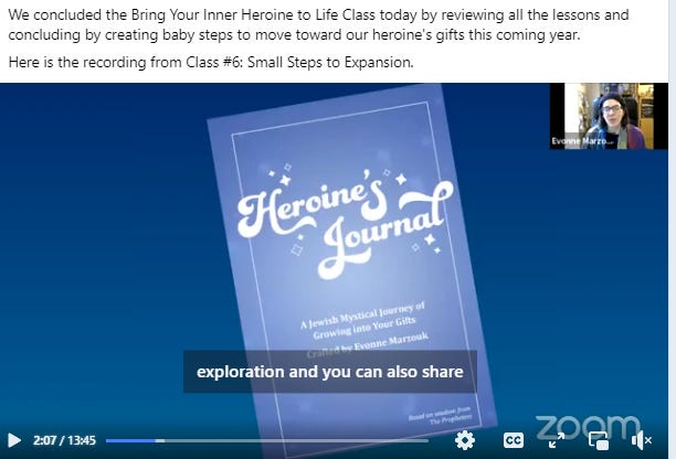 Screenshot of class #6 with the Heroine's Journal displaying and Evonne Marzouk in a box on the top right. Text reads: "We concluded the Bring Your Inner Heroine to Life Class today by reviewing all the lessons and concluding by creating baby steps to move toward our heroine's gifts this coming year. Here is the recording from Class #6: Small Steps to Expansion."