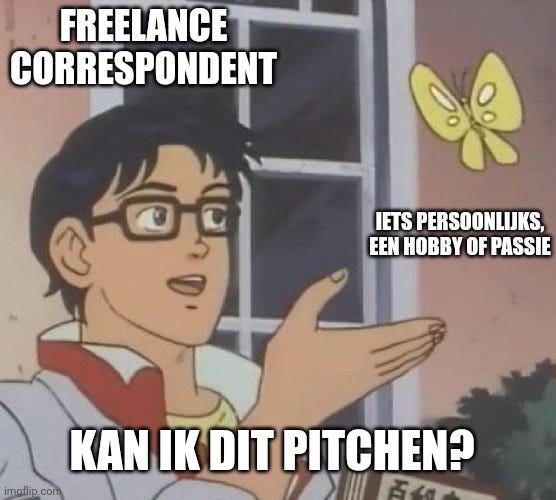 is this butterfly |  FREELANCE CORRESPONDENT; IETS PERSOONLIJKS, EEN HOBBY OF PASSIE; KAN IK DIT PITCHEN? | image tagged in is this butterfly | made w/ Imgflip meme maker