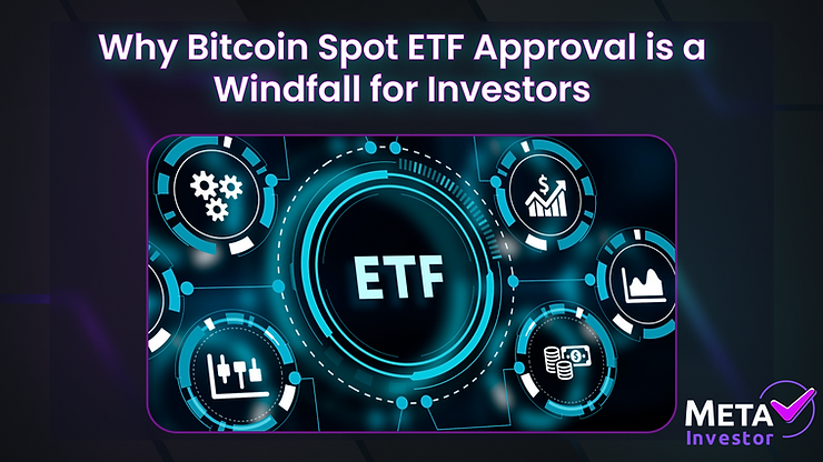 Why Bitcoin Spot ETF Approval is a Windfall for Investors