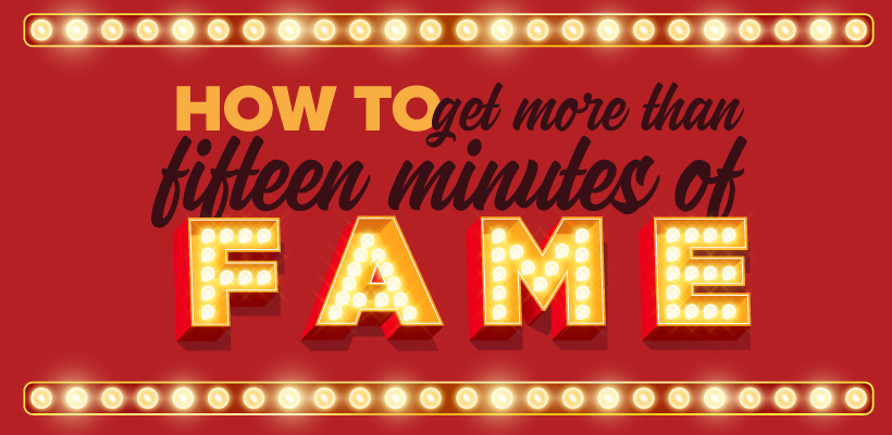 How to Get More Than “Fifteen Minutes of Fame” - Red Chalk Studios