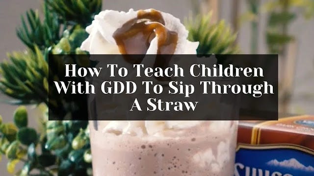 How to teach kids with GDD to sip through a straw