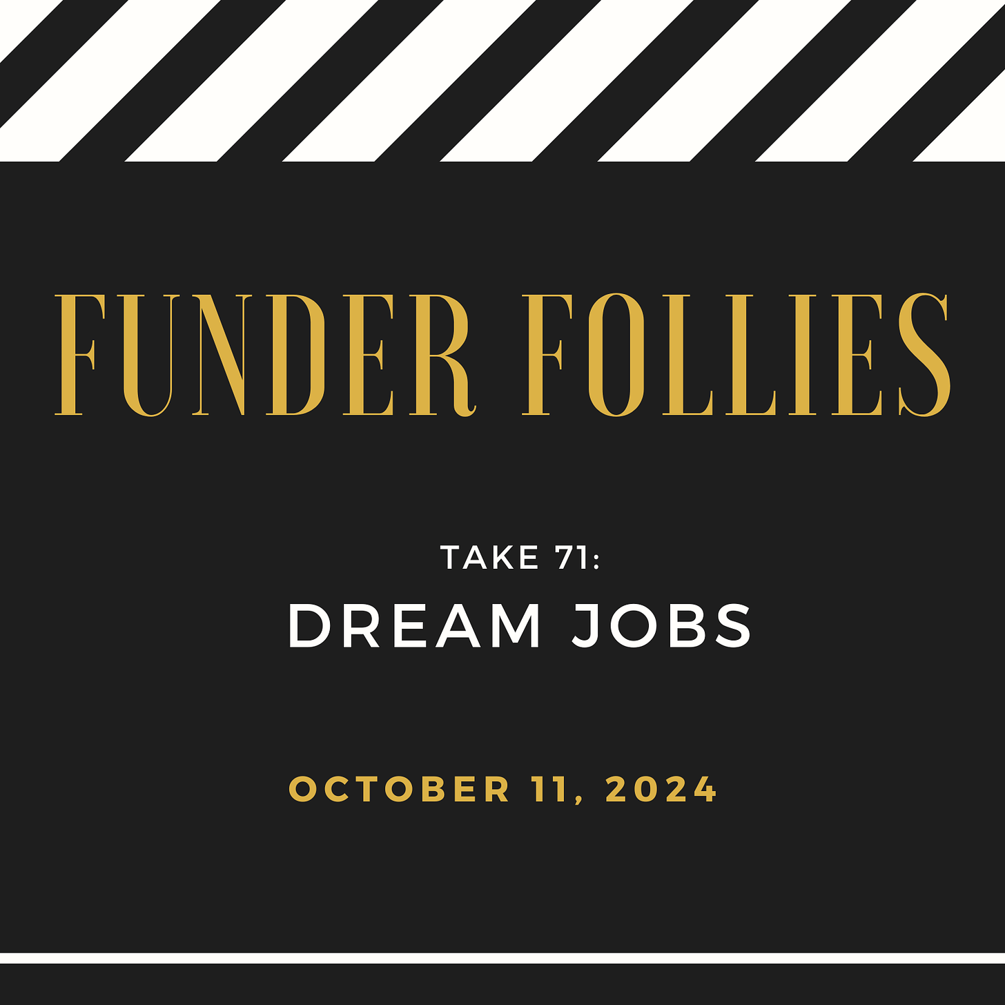 black and white film clapper board showing Funder Follies, Unintended Consequences of Doing Good, Take #71, Dream Jobs, published October 11, 2024 