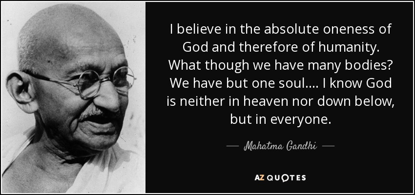 Mahatma Gandhi quote: I believe in the absolute oneness of ...
