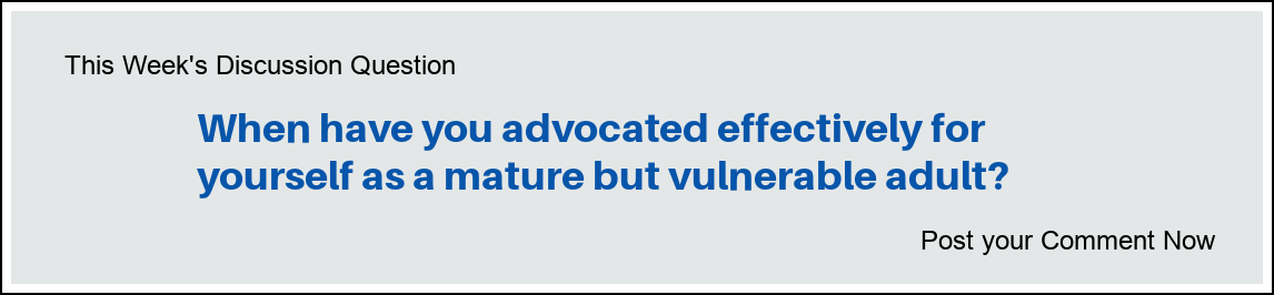 This Week's Discussion Question: "When have you advocated effectively for yourself as a mature but vulnerable adult?"