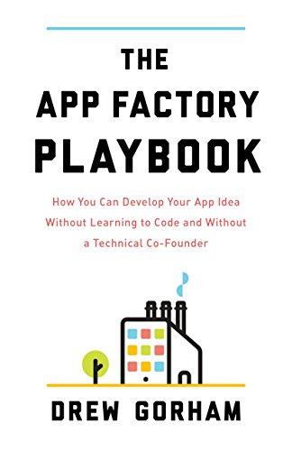 The App Factory Playbook: How You Can Develop Your App Idea Without  Learning to Code and Without a Technical Co-Founder , Gorham, Drew, eBook -  Amazon.com