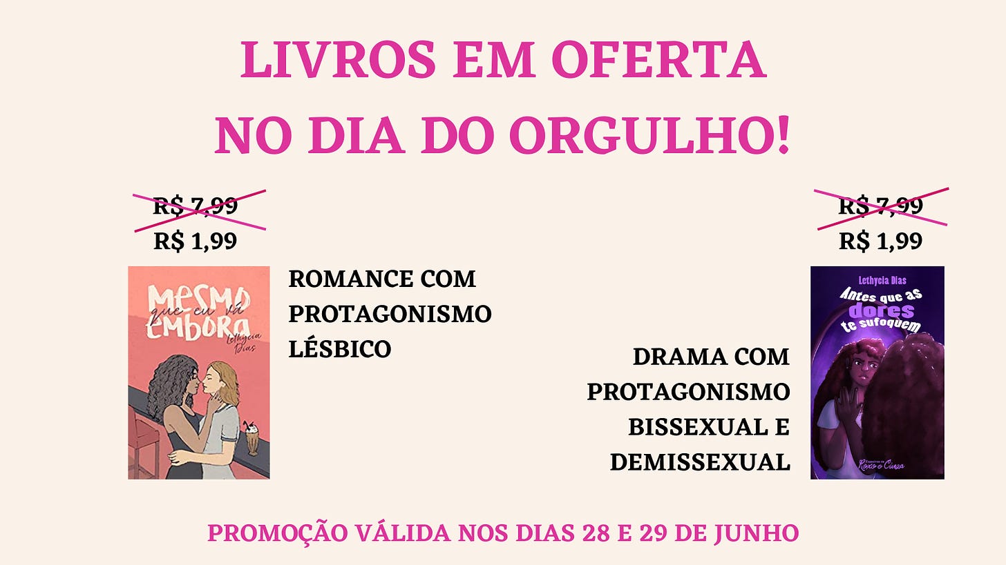 Banner de cor clara com o título "LIVROS EM OFERTA NO DIA DO ORGULHO!". No centro, estão as capas dos contos "Mesmo que eu vá embora" e "Antes que as dores te sufoquem", e acima de cada um, a informação de que estão em oferta de R$ 1,99 por R$ 7,99. Ao lado da capa de "Mesmo que eu vá embora", está também a informação "Romance com protagonismo lésbico", e ao lado de "Antes que as dores te sufoquem", "Drama com protagonismo bissexual e demissexual. Na parte inferior da imagem, está escrito "PROMOÇÃO VÁLIDA NOS DIAS 28 E 29 DE JUNHO"