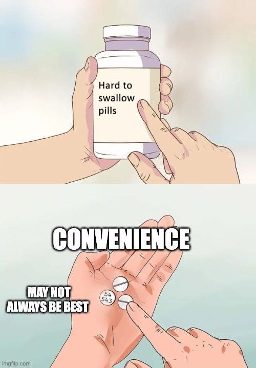 Hard To Swallow Pills Meme |  CONVENIENCE; MAY NOT ALWAYS BE BEST | image tagged in memes,hard to swallow pills | made w/ Imgflip meme maker
