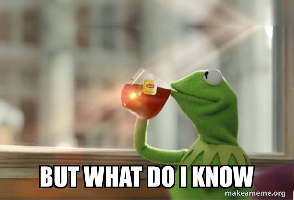 But what do i know - Kermit Drinking Tea | Make a Meme
