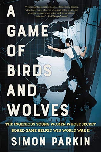 A Game of Birds and Wolves: The Ingenious Young Women Whose Secret Board Game Helped Win World War II by [Simon Parkin]