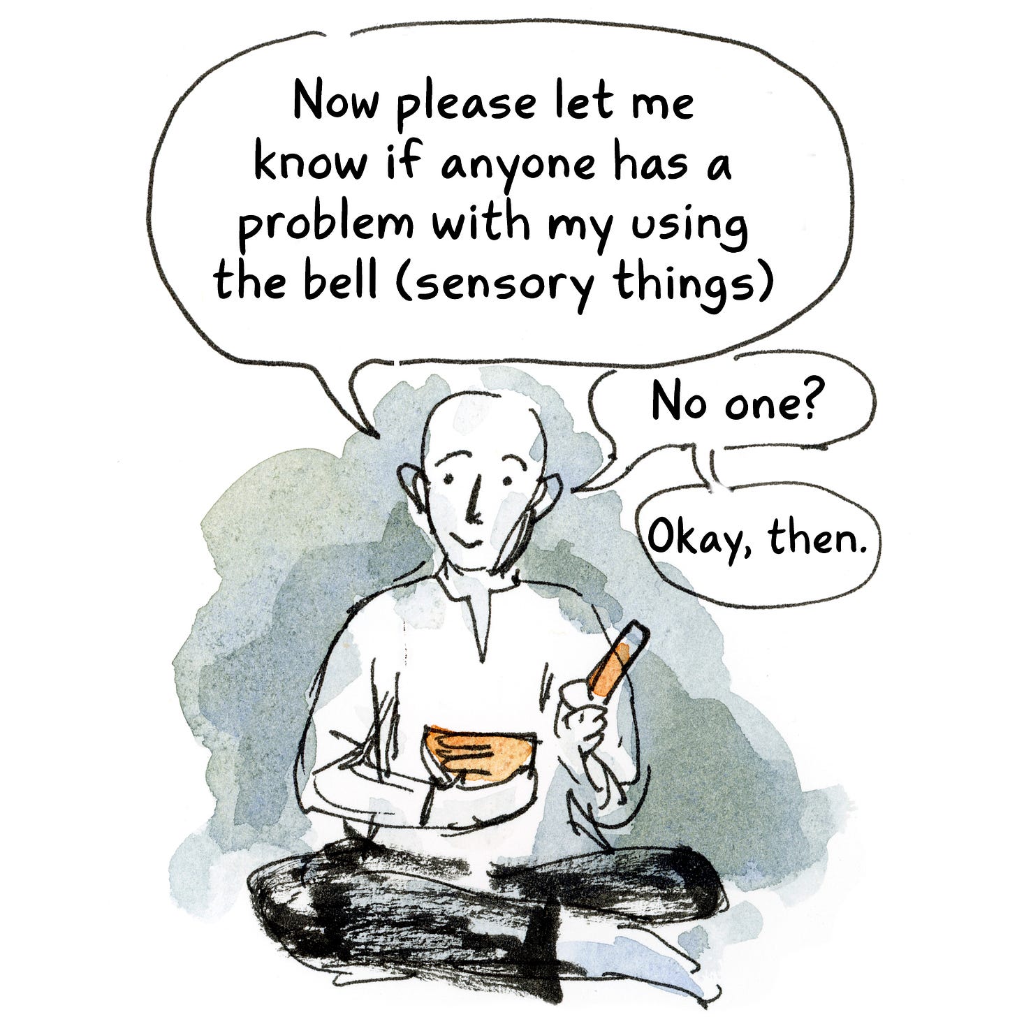 Comic of a calm young man holding a meditation bell. He says, “Now please let me  know if anyone has a problem with my using  the bell (sensory things). No one? Okay then.”