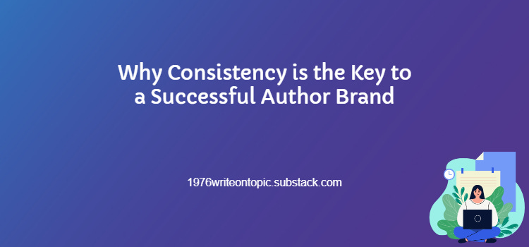 Why Consistency is the Key to a Successful Author Brand