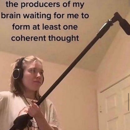 meme via @doyoueverjustfuckingascend on IG of a light skinned, blonde haired, young, femme presenting person wearing headphones and holding a boom mic with the caption “the producers of my brain waiting for me to form at least one coherent thought”