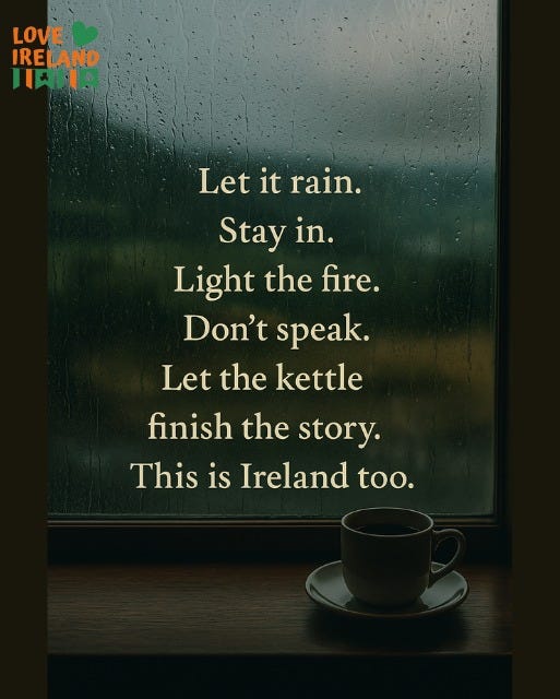 May be an image of text that says "LOVE IRELAND HIAN Let it rain. Stay in. Light the fire. Don't speak. Let Letthekettle the kettle finish the story. This is Ireland too."