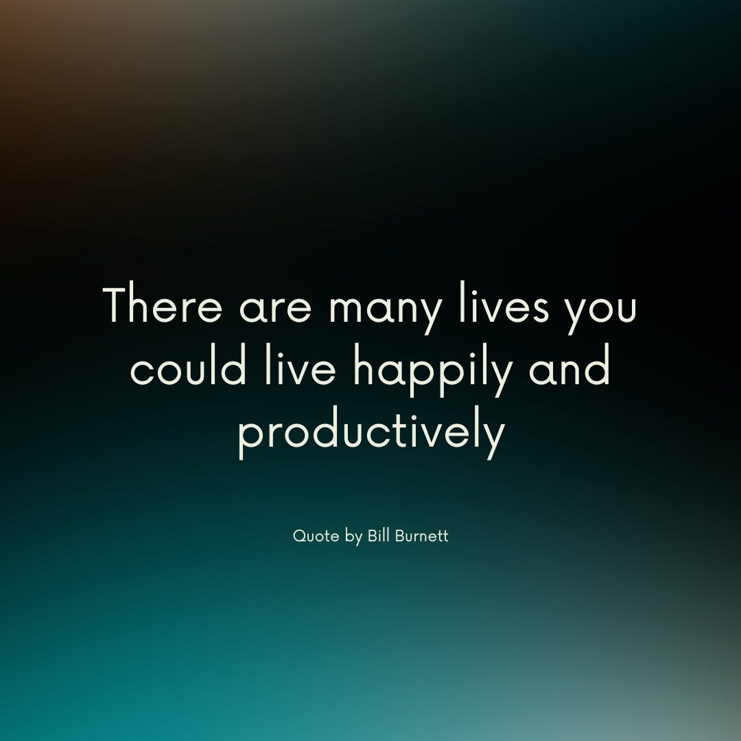 Quote by Bill Burnett: There are many lives you could live happily and productively