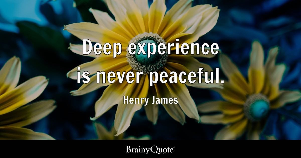 Deep experience is never peaceful.