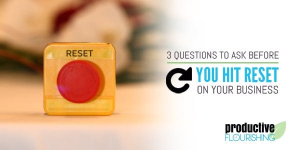  3 Questions to Ask Before You Hit Reset on Your Business - Productive Flourishing | Here are three basic questions to help you intelligently reset your business. www.productiveflourishing.com/3-questions-to-ask-before-you-hit-reset-on-your-business/ 