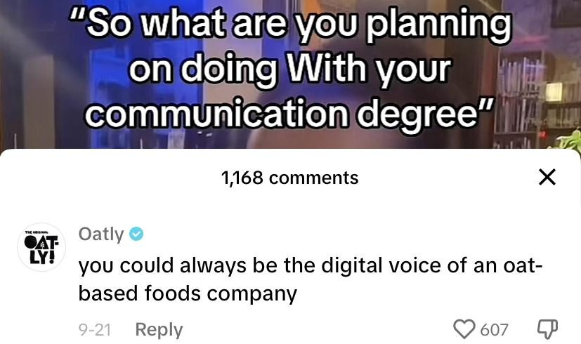 Comment from oatly on a viral video saying "you could always be the digital voice of an oat-based foods company"