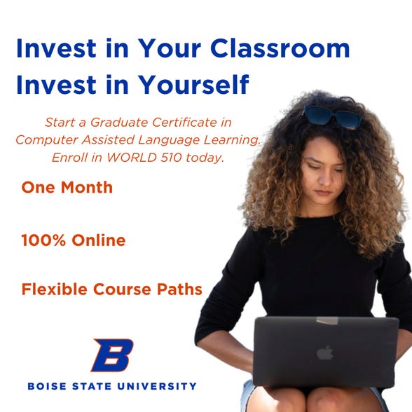 Invest in your classroom. Invest in yourself. Start a graduate certificate in Computer Assisted Language Learning. Enroll in WORLD 510 today. One month. 100% online. Flexible Course paths. Boise State University. Photo of a woman using a laptop.