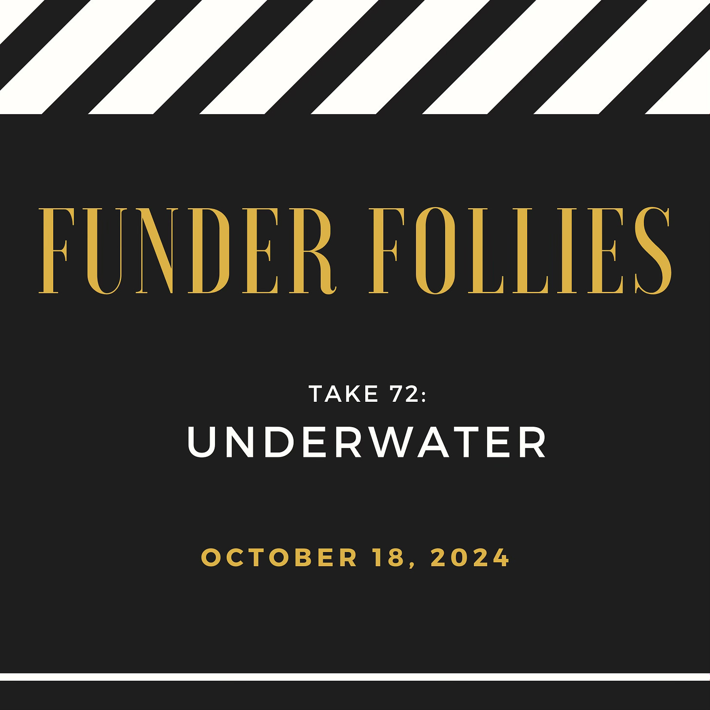 movie clapper board, black and white with gold letters that say Funder Follies, Take #72: Underwater, published October 18, 2024