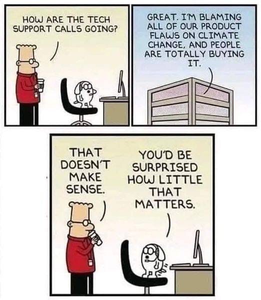 May be a graphic of phone and text that says 'HOW ARE THE TECH SUPPORT CALLS GOING? GREAT. IM BLAMING ALL OF OUR PRODUCT FLAWS ON CLIMATE CHANGE, AND PEOPLE ARE TOTALLY BUYING IT. THAT DOESN'T MAKE SENSE. YOU'D BE SURPRISED HOW LITTLE THAT MATTERS.'