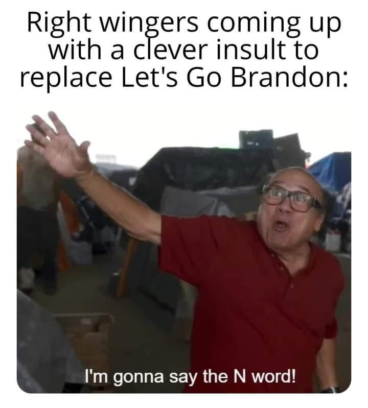 Danny Devito with arm raised shouting "Right wingers coming up with a clever insult to replace Let's Go Brandon: I'm gonna say the N word!"