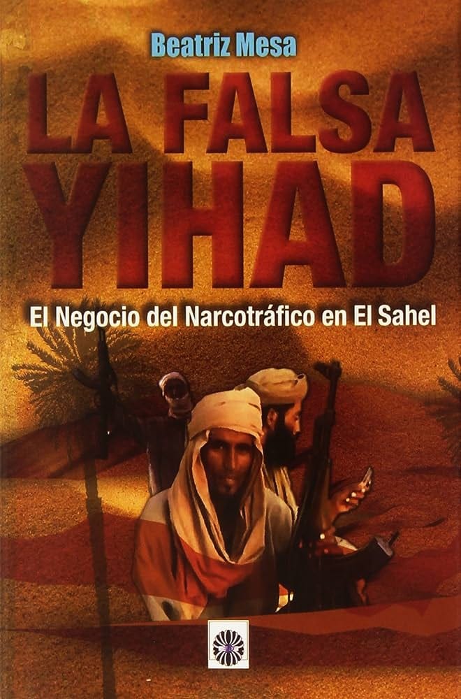 La falsa yihad: el negocio del narcotráfico en el Sahel (SIN COLECCION) :  Mesa García, Beatriz: Amazon.es: Libros