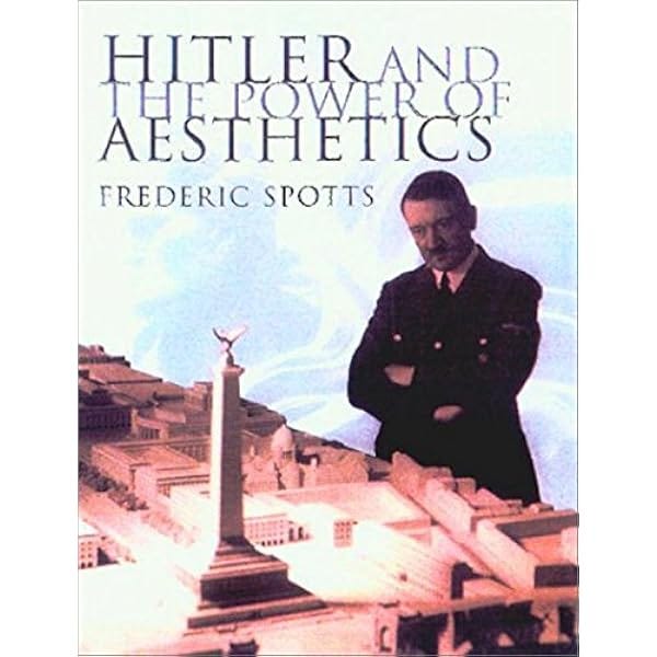 Hitler and the Power of Aesthetics - Spotts, Frederic | 9781585673452 |  Amazon.com.au | Books