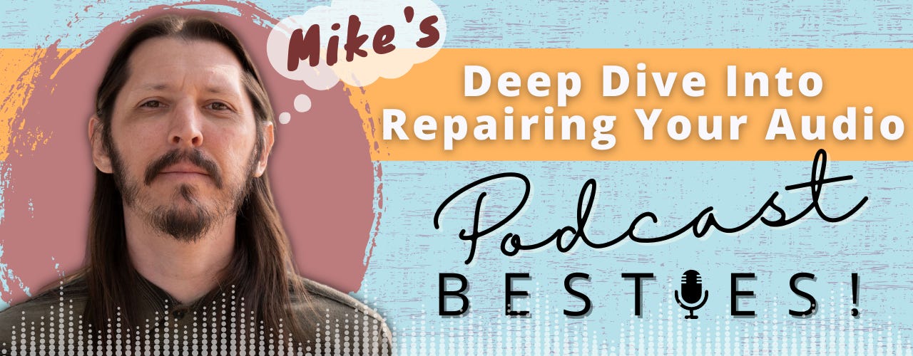 Mike's Deep Dive Into Repairing Your Audio, Podcast Besties!