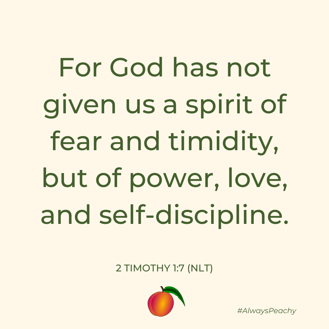 For God has not given us a spirit of fear and timidity, but of power, love, and self-discipline. (2 Timothy 1:7)