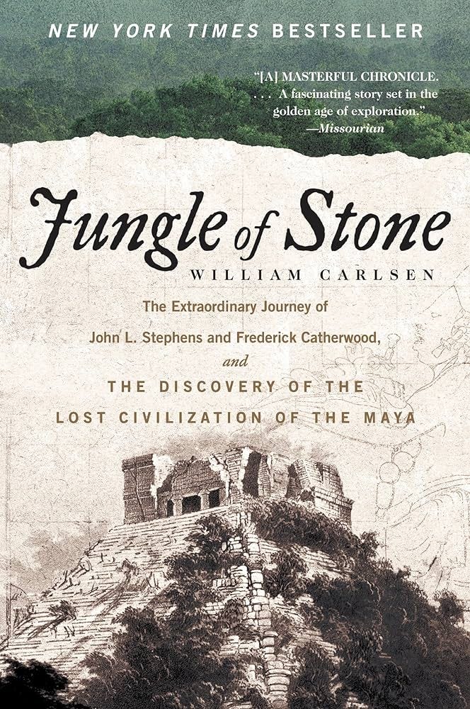 Jungle of Stone: The Extraordinary Journey of John L. Stephens and  Frederick Catherwood, and the Discovery of the Lost Civilization of the  Maya : Carlsen, William: Amazon.co.uk: Books