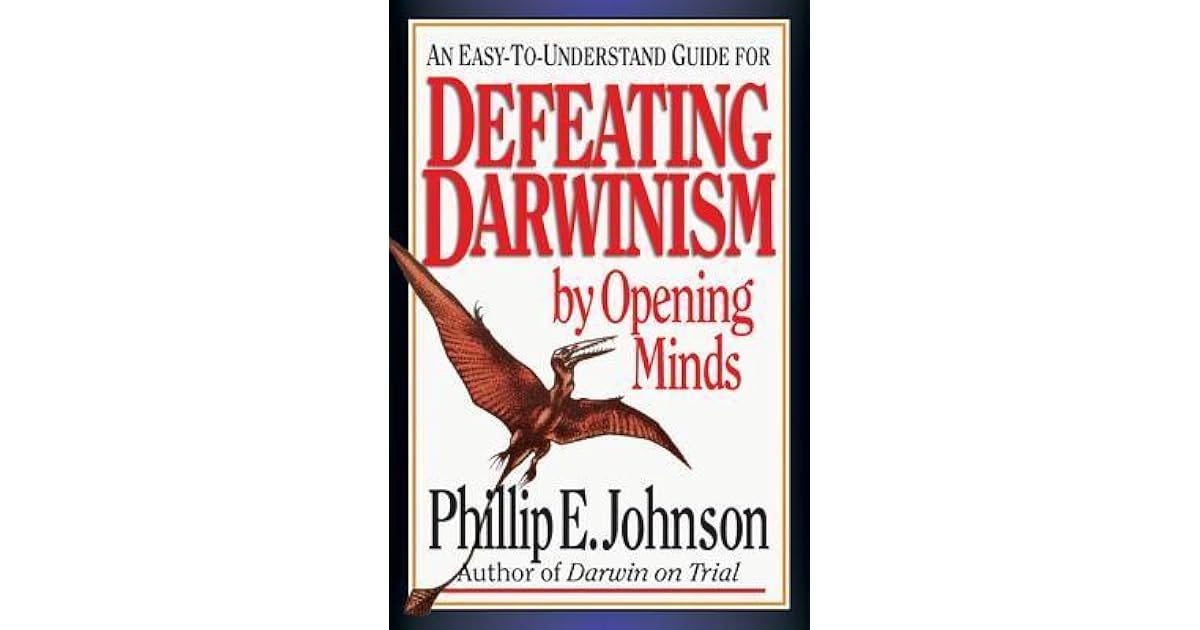 Defeating Darwinism by Opening Minds by Phillip E. Johnson