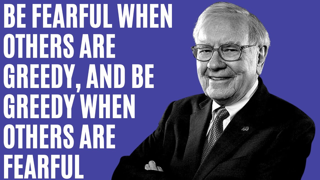 Warren Buffett - Be greedy when others are fearful, be fearful when others  are greedy