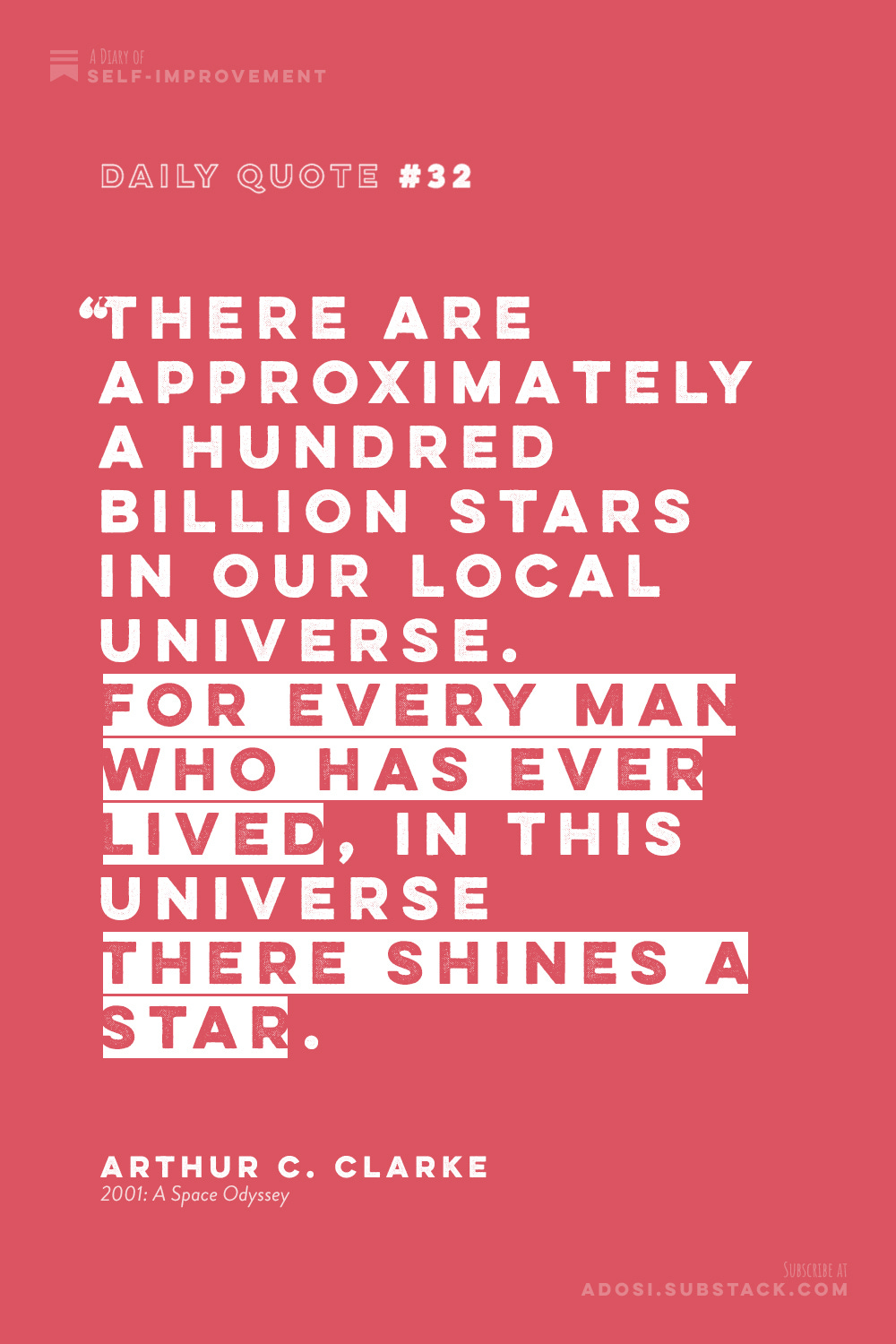 Daily Quote #32: there are approximately a hundred billion stars in our local universe. So for every man who has ever lived, in this Universe there shines a star." Arthur C. Clarke, 2001: A Space Odyssey