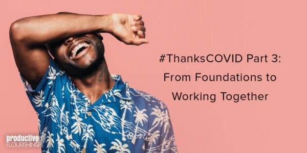 Black man in blue tropical shirt, smiling, with his arm over his eyes, on a pink background. Text overlay: #ThanksCOVID Part 3: From Foundations to Working Together